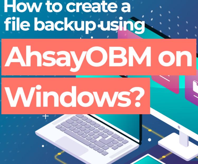  How to create a file backup using AhsayOBM on Windows 