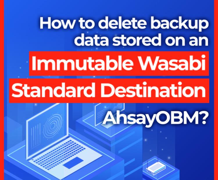 How to delete a backup data stored on an Immutable Wasabi Standard Destination From Ahsay