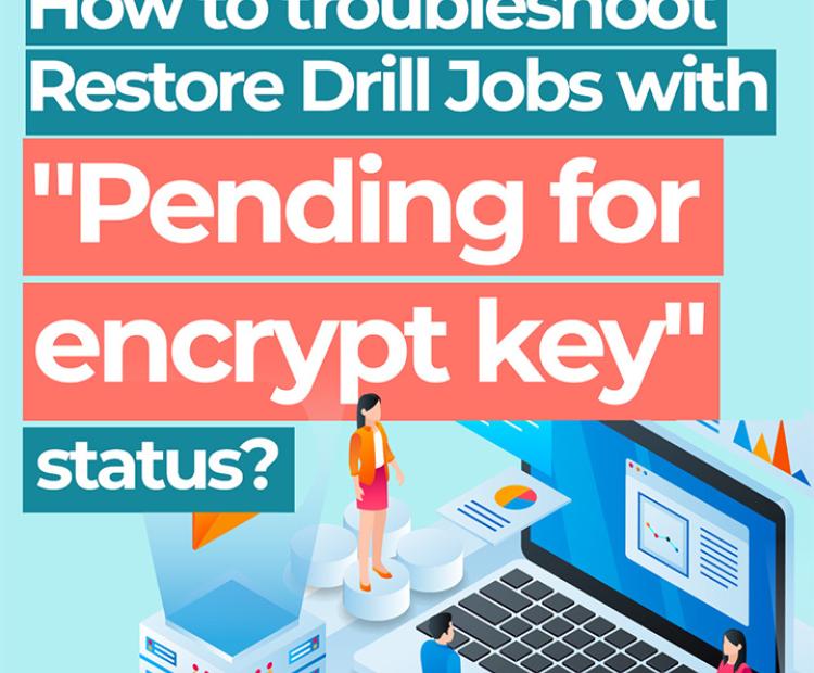 How to troubleshoot Restore Drill jobs with Pending for encrypt key status